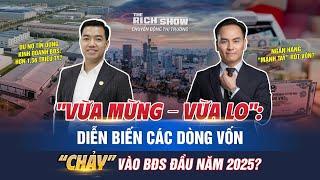"VỪA MỪNG - VỪA LO": DIỄN BIẾN CÁC DÒNG VỐN "CHẢY" VÀO BĐS ĐẦU NĂM 2025? | The Rich Show số #68.