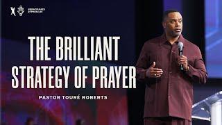 The Brilliant Strategy of Prayer - Pastor Touré Roberts