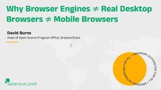 Why Browser Engines ≠ Real Desktop Browsers ≠ Mobile Browsers - David Burns, BrowserStack