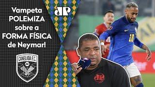 GORDO? "Quando vi o Neymar jogando, ACHEI que..." Vampeta POLEMIZA sobre a FORMA do craque!