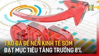 Mục tiêu GDP 2025 trên 8% tạo đà tăng trưởng hai con số | Tin tức