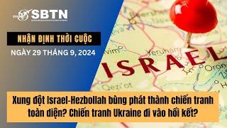 Xung đột Israel-Hezbollah bùng phát thành chiến tranh toàn diện? Chiến tranh Ukraine đi vào hồi kết?