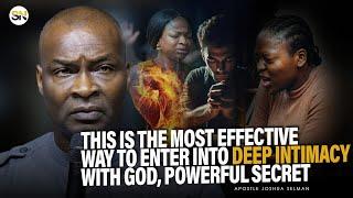 THIS IS ONE OF THE MOST EFFECTIVE WAY TO ENTER INTO DEEP INTIMACY WITH GOD || APOSTLE JOSHUA SELMAN