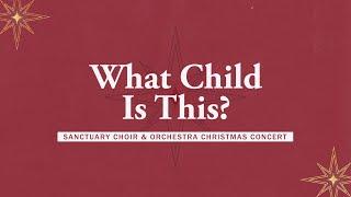 December 8, 2024 — Choir & Orchestra Christmas Concert, “What Child Is This?”