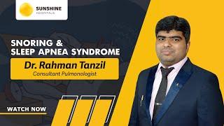 Snoring and sleep apnea syndrome explained by Dr. Tanzil Rahaman