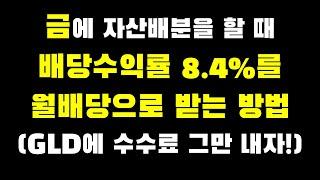 금에 자산배분을 할 때 배당수익률 8.4%를 월배당으로 받는 방법(GLD IAU에 수수료 그만내자!)