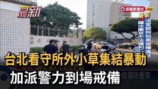 台北看守所外小草集結暴動 加派警力到場戒備－民視新聞