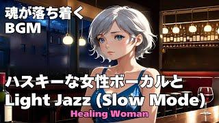 作業用BGM  【Healing Woman】Jazz woman vocal「ハスキーな女性ボーカルとLightジャズ（Slow Mode②）」asmr　睡眠　female vocal 魂が落ち着く