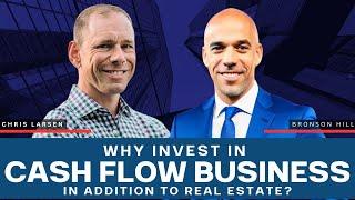 Why Invest in Cash Flow Business in Addition to Real Estate - Chris Larsen