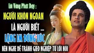 Lời Vàng Phật Dạy : Người Khôn Ngoan, Là Người Biết Lặng Im Đúng Lúc - Nên Nghe Để Tránh Gieo Nghiệp