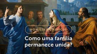 Homilia Dominical | O que faz uma família permanecer unida?