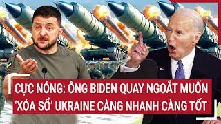 Toàn cảnh Thế giới: Cực nóng: ông Biden quay ngoắt phủi tay rũ bỏ Ukraine càng nhanh càng tốt