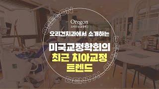 오리건치과 [미국교정학회의 최근 치아교정 트렌드] 소개 영상!