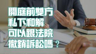 開庭前雙方私下和解 可以跟法院撤銷訴訟嗎？