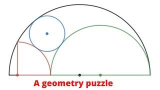 Inscribing a circle, a semicircle, and a quarter circle in a semicircle. A geometry puzzle.