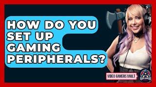 How Do You Set Up Gaming Peripherals? - Video Gamers Vault