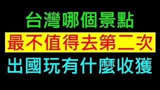 台灣哪個景點最不值得去第二次【出國玩有什麼收獲】白同學旅遊討論