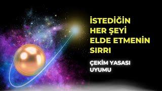 İstediğiniz Her Şeyi Elde Etmenin Sırrı | Çekim Yasası Uyumu