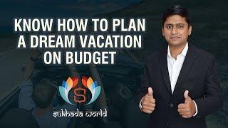 Know how to plan a dream vacation on budget