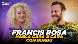 FRANCIS ROSA  habla  cara a cara con BURBU