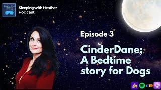 EP3: CinderDane; A Bedtime Story for Dogs - Sleeping with Heather - Sleep and Relaxation ASMR