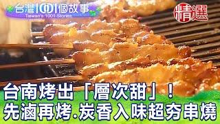 【台灣1001個故事 精選】台南烤出「層次甜」！先滷再烤、炭香入味超夯串燒｜白心儀 Taiwan 1001 story