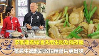 李家鼎煮蠔清洗用生粉及隔夜飯｜薑蔥生蠔鼎爺教拍爆薑片更出味｜蠔半熟落調味糖生抽老抽｜阿爺廚房 李家鼎 譚玉瑛