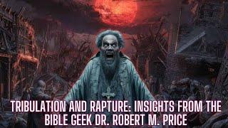 Tribulation and Rapture: Insights from the Bible Geek Dr. Robert M. Price