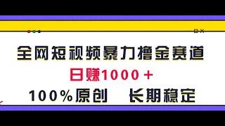 【完整教程】全网短视频暴力撸金赛道，日入1000＋！原创玩法，长期稳定