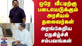 SEEMAN ANNAMALAI | ஒரே வீட்டிற்கு படையெடுக்கும் அரசியல் தலைவர்கள் - அரங்கேறிய நெகிழ்ச்சி சம்பவங்கள்