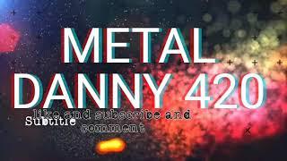 METAL DANNY 420