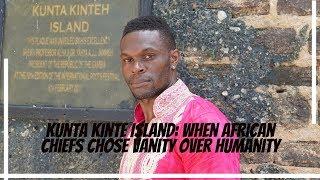 Kunta Kinteh Island: When African Chiefs Chose Vanity Over Humanity