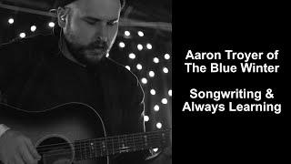 SONGWRITING | Aaron Troyer of The Blue Winter