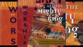 Songs Of The Vineyard & Eddie Espinosa You Are The Mighty King 1996 Full Album