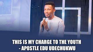 THIS IS MY CHARGE TO THE YOUTH - APOSTLE EDU UDECHUKWU