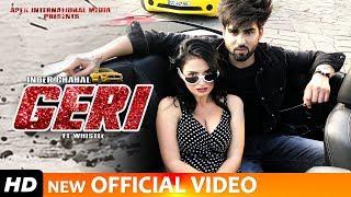 GERI - INDER CHAHAL (Full Video Song) FT WHISTLE | RAJAT NAGPAL - PUNJABI SONGS 2019