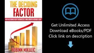 Download THE DECIDING FACTOR: How Factoring Helps Businesses Fund Growth Without Debt! (The  [P.D.F]