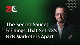 The Secret Sauce: 5 Things That Set 2X's B2B Marketers Apart