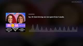 Ep. 16–Interviewing our next guest from Canada.