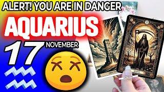 Aquarius ALERTYOU ARE IN DANGER  horoscope for today NOVEMBER 17 2024  #aquarius tarot NOVEMBER