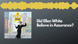 Did Ellen White Believe in Assurance? (The Ellen White Podcast)