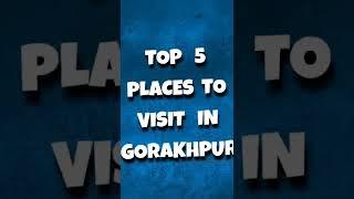 Top 5 Places To Visit In Gorakhpur #gorakhpur #gkp #gkpplaces #placestovisit #tourism #ekgorakhpuria