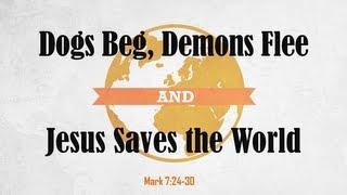 Dogs Beg, Demons Flee, and Jesus Saves the World