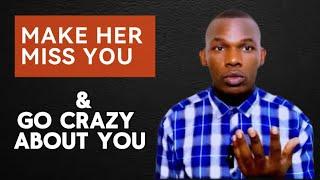 How to Make  A woman Miss You and Go Crazy about!