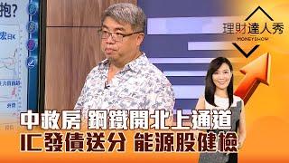 【理財達人秀】中救房 鋼鐵開北上通道 IC發債送分 能源股健檢｜李兆華、權證小哥 2024.10.01 part6