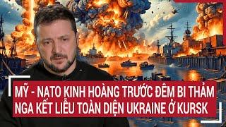 Thời sự quốc tế: Mỹ - NATO kinh hoàng trước đêm bi thảm, Nga kết liễu toàn diện Ukraine ở Kursk