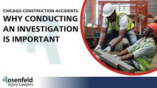 Chicago Construction Accidents: Why Conducting an Investigation Is Important for Your Case