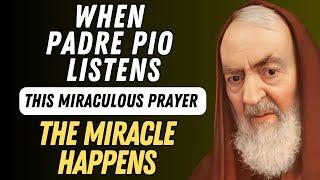 THE MIRACLE HAPPENS WHEN SAINT PADRE PIO HEARS YOUR PRAYERS.