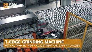 DEMAN Machine - T-Edge Glass Grinding Machine with Automatic Width Adjustment and Gantry Loader