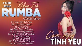 CẠM BẪY TÌNH YÊU - ALBUM NHẠC TRẺ RUMBA HOT TIKTOK - NHẠC TRẺ RUMBA MAIKA COVER CỰC HOT